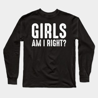 Girls Am I Right Long Sleeve T-Shirt